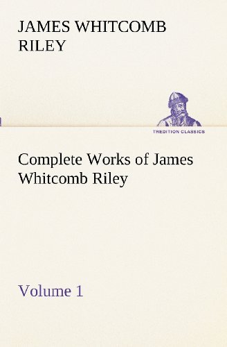 Cover for James Whitcomb Riley · Complete Works of James Whitcomb Riley  -  Volume 1 (Tredition Classics) (Taschenbuch) (2012)