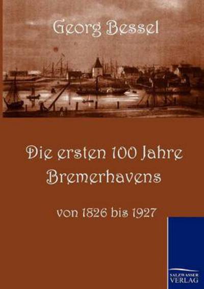 Cover for Georg Bessell · Die Ersten 100 Jahre Bremerhavens (Paperback Book) [German edition] (2011)