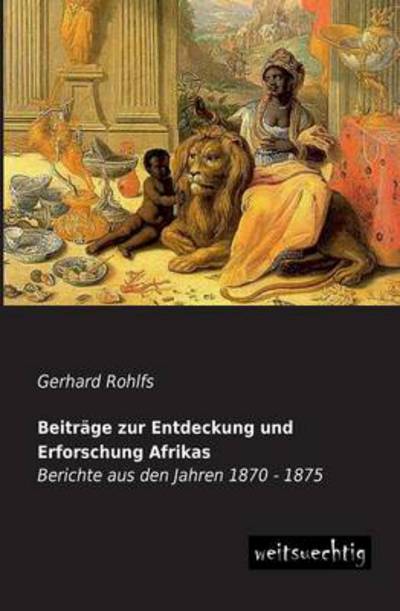 Cover for Gerhard Rohlfs · Beitraege Zur Entdeckung Und Erforschung Afrikas: Berichte Aus den Jahren 1870 - 1875 (Paperback Book) [German edition] (2013)