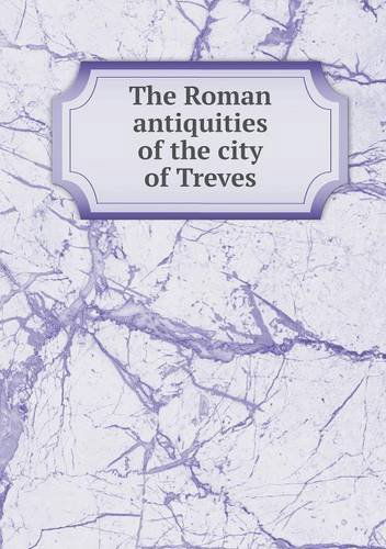 Cover for Dawson Turner · The Roman Antiquities of the City of Treves (Paperback Book) (2013)