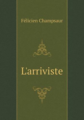 Cover for Félicien Champsaur · L'arriviste (Paperback Book) [French edition] (2013)