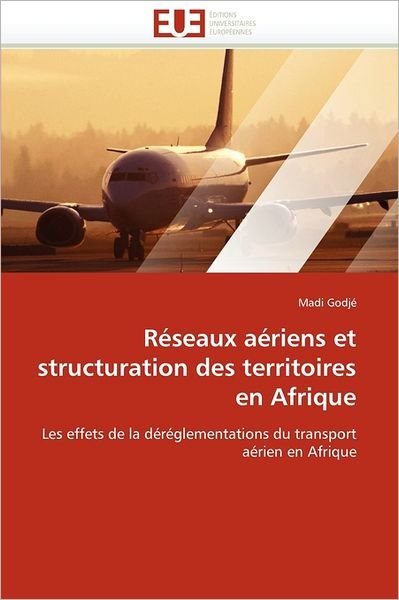Cover for Madi Godjé · Réseaux Aériens et Structuration Des Territoires en Afrique: Les Effets De La Déréglementations Du Transport Aérien en Afrique (Paperback Book) [French edition] (2018)