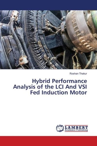 Cover for Roshan Thakur · Hybrid Performance Analysis of the LCI And VSI Fed Induction Motor (Paperback Book) (2021)