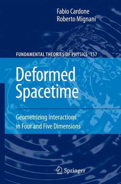 Cover for Fabio Cardone · Deformed Spacetime: Geometrizing Interactions in Four and Five Dimensions - Fundamental Theories of Physics (Paperback Book) [Softcover reprint of hardcover 1st ed. 2007 edition] (2010)