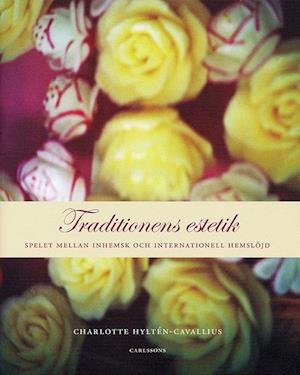 Cover for Charlotte Hyltén-Cavallius · Traditionens estetik : spelet mellan inhemsk och internationell hemslöjd (Bound Book) (2007)