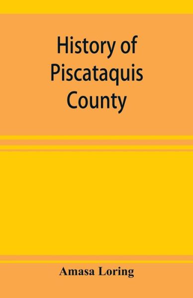 Cover for Amasa Loring · History of Piscataquis County, Maine, from its earliest settlement to 1880 (Paperback Book) (2019)