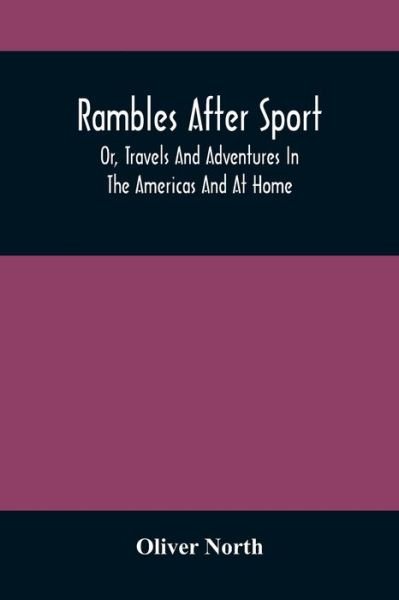 Cover for Oliver North · Rambles After Sport; Or, Travels And Adventures In The Americas And At Home (Paperback Book) (2021)