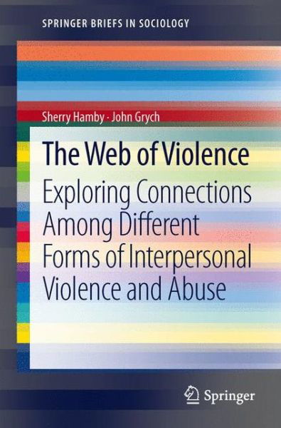 Sherry Hamby · The Web of Violence: Exploring Connections Among Different Forms of Interpersonal Violence and Abuse - SpringerBriefs in Sociology (Paperback Book) [2013 edition] (2012)