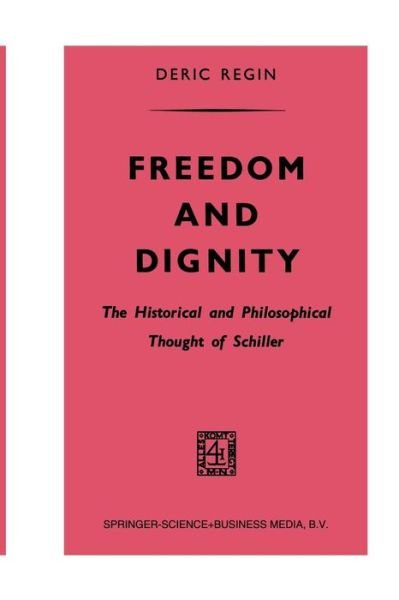 Cover for Deric Regin · Freedom and Dignity: The Historical and Philosophical Thought of Schiller (Paperback Bog) [Softcover reprint of the original 1st ed. 1965 edition] (1965)