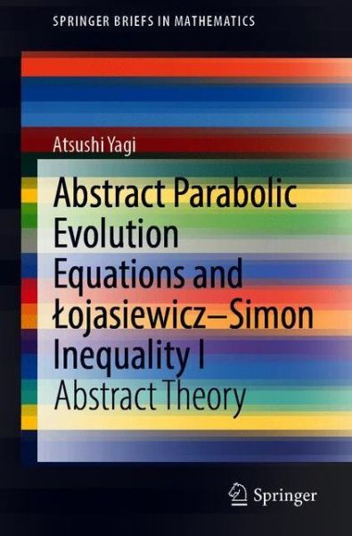 Cover for Atsushi Yagi · Abstract Parabolic Evolution Equations and Lojasiewicz–Simon Inequality I: Abstract Theory - SpringerBriefs in Mathematics (Taschenbuch) [1st ed. 2021 edition] (2021)