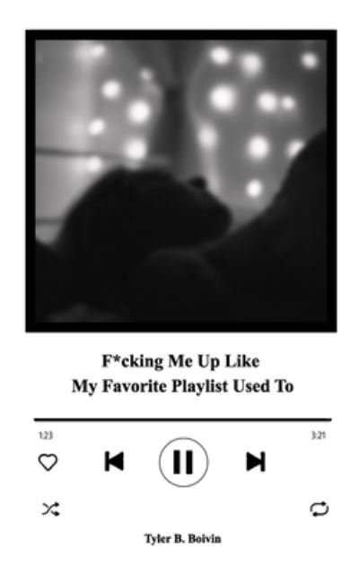 F*cking Me Up Like My Favorite Playlist Used To: A Collection of Memories - Tyler B Boivin - Bøger - Blurb - 9798211838956 - 9. november 2022