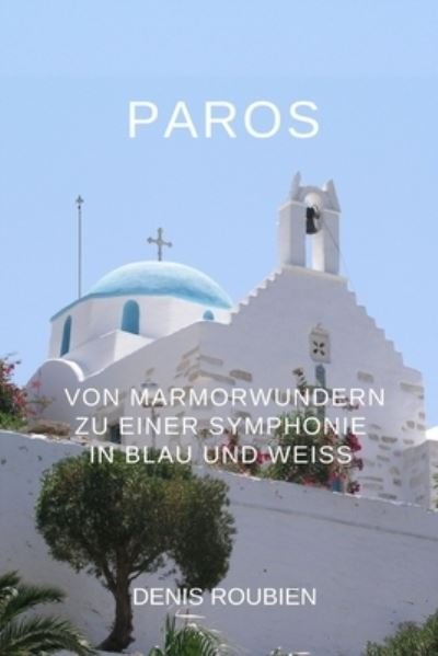 Cover for Denis Roubien · Paros. Von Marmorwundern zu einer Symphonie in blau und weiss - Reisen in Kultur Und Landschaft (Pocketbok) (2022)