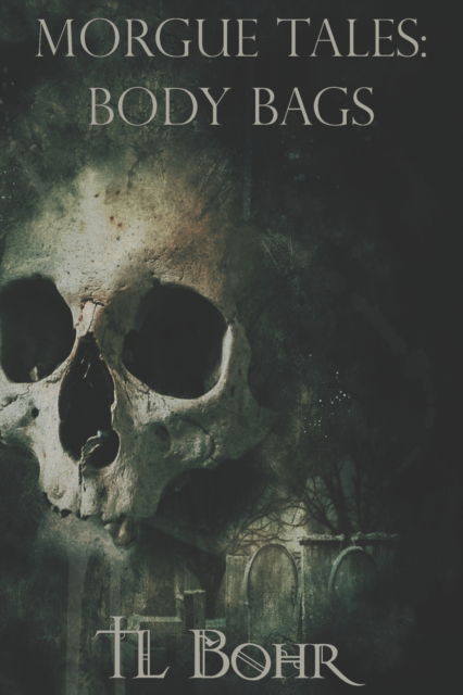 Morgue Files: Body Bags - Tl Bohr - Kirjat - Independently Published - 9798448621956 - tiistai 17. tammikuuta 2017