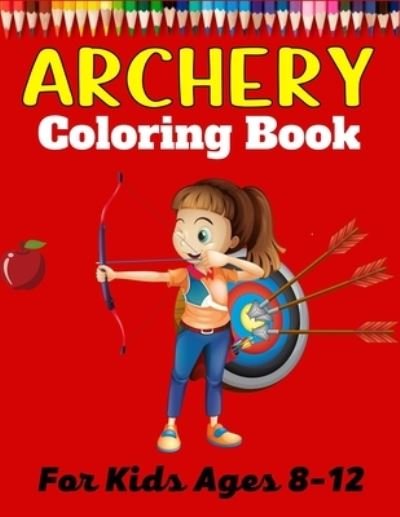 Cover for Mnktn Publications · ARCHERY Coloring Book For Kids Ages 8-12: A Fun And Unique Collection of Archery Coloring Pages For Kids (Awesome Gifts For children's) (Pocketbok) (2021)