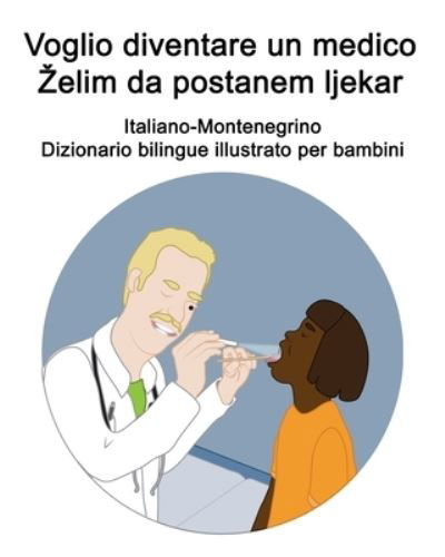 Cover for Richard Carlson · Italiano-Montenegrino Voglio diventare un medico / Zelim da postanem ljekar Dizionario bilingue illustrato per bambini (Paperback Bog) (2021)