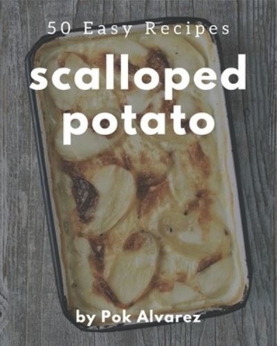 Cover for Pok Alvarez · 50 Easy Scalloped Potato Recipes (Paperback Book) (2020)