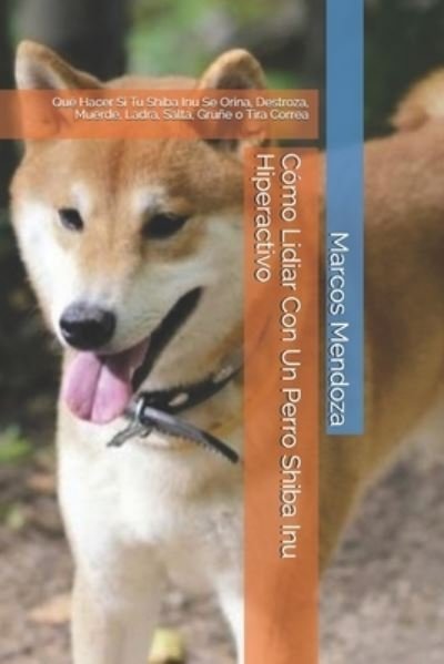 Cover for Marcos Mendoza · Como Lidiar Con Un Perro Shiba Inu Hiperactivo (Paperback Book) (2021)