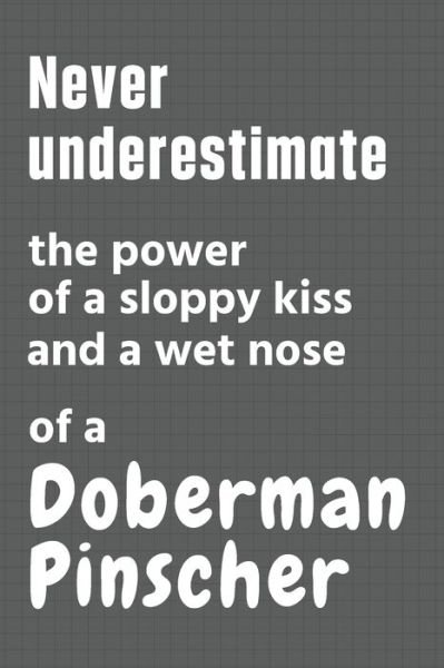 Cover for Wowpooch Press · Never underestimate the power of a sloppy kiss and a wet nose of a Doberman Pinscher (Pocketbok) (2020)