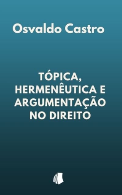 Cover for Osvaldo Castro · Topica, Hermeneutica e Argumentacao no Direito (Taschenbuch) (2020)