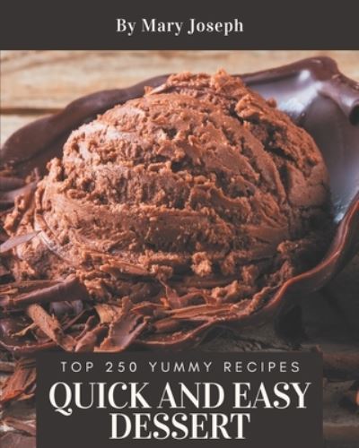 Cover for Mary Joseph · Top 250 Yummy Quick and Easy Dessert Recipes (Paperback Book) (2020)