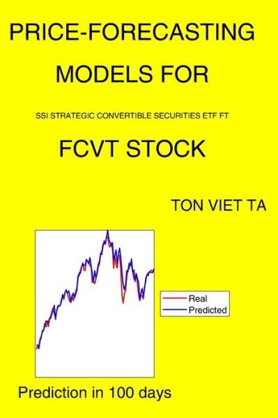 Price-Forecasting Models for Ssi Strategic Convertible Securities ETF FT FCVT Stock - Ton Viet Ta - Böcker - Independently Published - 9798741827956 - 21 april 2021