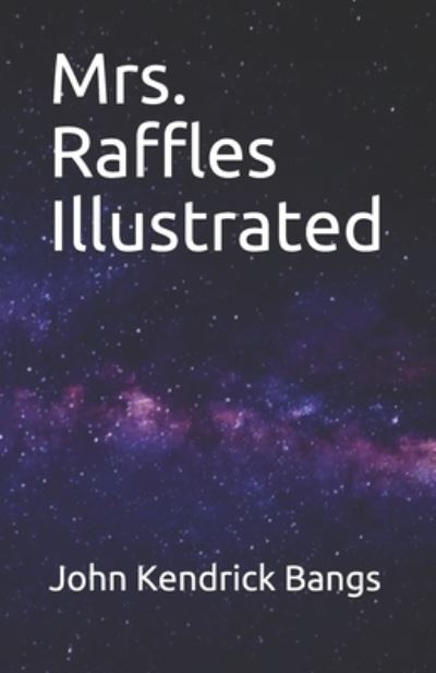 Mrs. Raffles Illustrated - John Kendrick Bangs - Livres - Independently Published - 9798744785956 - 26 avril 2021