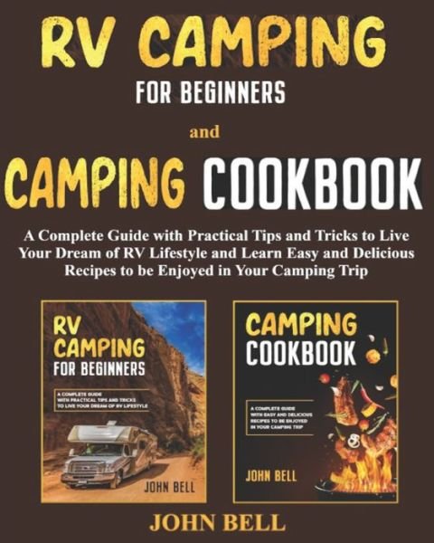 Cover for John Bell · RV Camping for Beginners and Camping Cookbook: A Complete Guide with Practical Tips and Tricks to Live Your Dream of RV Lifestyle and Learn Easy and Delicious Recipes to be Enjoyed in Your Camping Trip (Paperback Book) (2021)