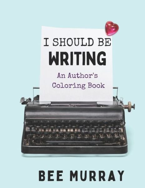 I Should Be Writing: An Author's Coloring Book - I Should Be .... Adult Coloring Books - Bee Murray - Bøger - Independently Published - 9798759411956 - 4. november 2021
