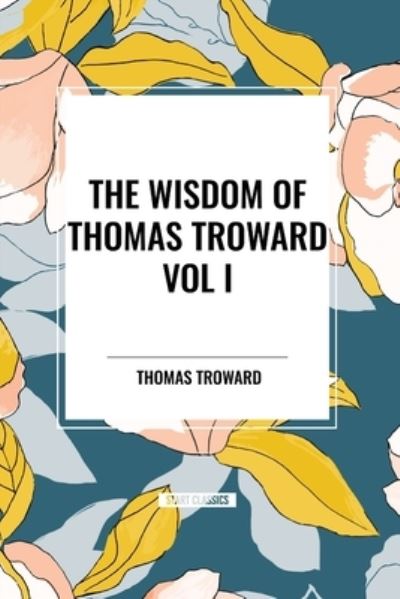 Cover for Thomas Troward · The Wisdom of Thomas Troward Vol I: The Edinburgh and Dore Lectures on Mental Science, the Law and the Word, the Creative Process in the Individual (Taschenbuch) (2024)