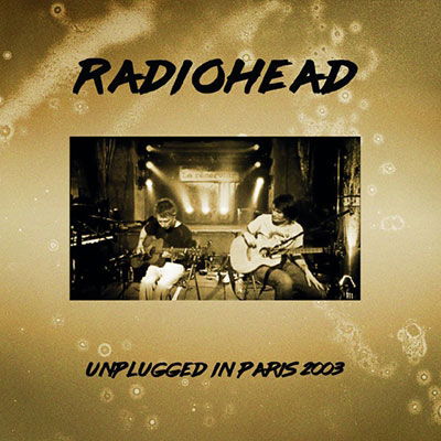 Unplugged Live in Paris 2003 - Radiohead - Musiikki - RATS PACK RECORDS CO. - 4997184157957 - perjantai 25. helmikuuta 2022