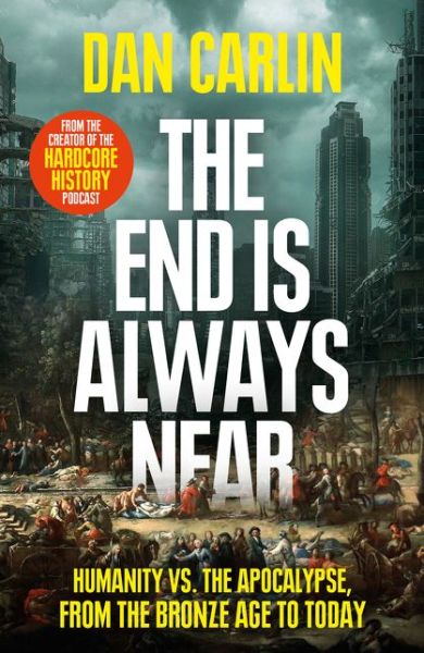 Cover for Dan Carlin · The End Is Always Near: Humanity vs the Apocalypse, from the Bronze Age to Today (Taschenbuch) (2020)