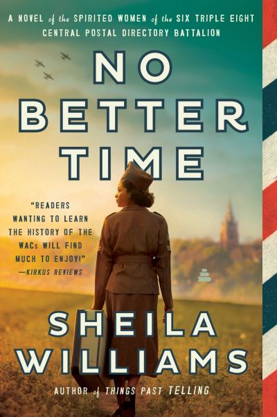 No Better Time: A Novel of the Spirited Women of the Six Triple Eight Central Postal Directory Battalion - Sheila Williams - Books - HarperCollins Publishers Inc - 9780063307957 - June 5, 2025