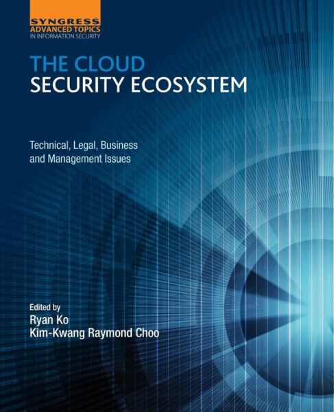 Cover for Choo, Raymond (Fulbright Scholar and Senior Lecturer, University of South Australia, Research Director, Cloud Security Alliance, Australia Chapter) · The Cloud Security Ecosystem: Technical, Legal, Business and Management Issues (Paperback Book) (2015)