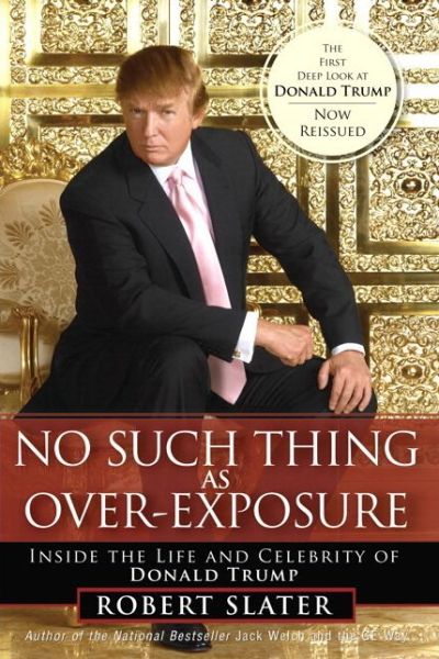 Cover for Robert Slater · No Such Thing as Over-Exposure: Inside the Life and Celebrity of Donald Trump (Paperback Book) (2017)