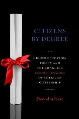 Cover for Rose, Deondra (Assistant Professor of Public Policy, Assistant Professor of Public Policy, Duke University) · Citizenship By Degree: U.S. Higher Education Policy and the Changing Gender Dynamics of American Citizenship - Studies in Postwar American Political Development (Pocketbok) (2018)