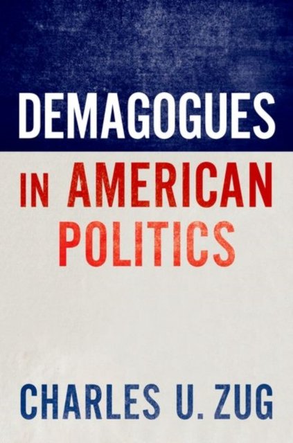 Cover for Zug, Charles U. (Assistant Professor of Political Science, Assistant Professor of Political Science, University of Colorado-Colorado Springs) · Demagogues in American Politics (Taschenbuch) (2022)