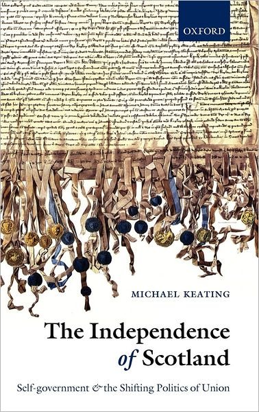 Cover for Keating, Michael (Professor of Political Science, European University Institute, Florence, and University of Aberdeen) · The Independence of Scotland: Self-government and the Shifting Politics of Union (Hardcover Book) (2009)