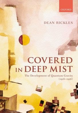 Cover for Rickles, Dean (Professor of History and Philosophy of Modern Physics, Professor of History and Philosophy of Modern Physics, University of Sydney, Australia) · Covered with Deep Mist: The Development of Quantum Gravity (1916-1956) (Hardcover bog) (2020)