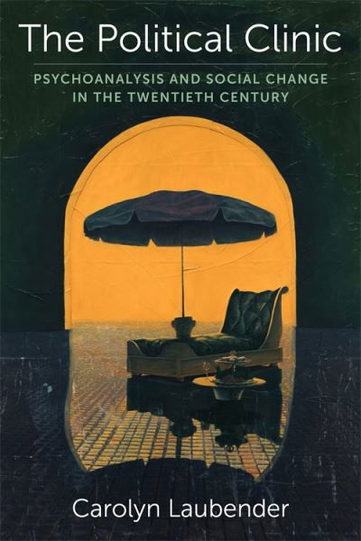 Cover for Carolyn Laubender · The Political Clinic: Psychoanalysis and Social Change in the Twentieth Century - New Directions in Critical Theory (Pocketbok) (2024)