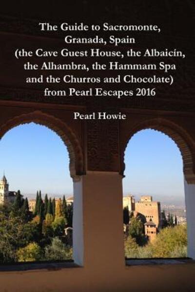 Cover for Pearl Howie · The Guide to Sacromonte, Granada, Spain  from Pearl Escapes 2016 (Paperback Book) (2019)