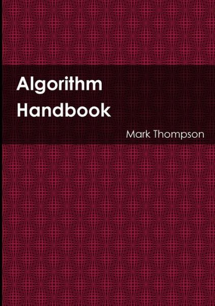 Algorithm Handbook - Mark Thompson - Books - Lulu Press, Inc. - 9780244999957 - July 16, 2018