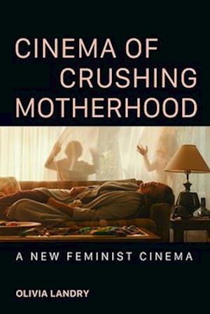 Cover for Olivia Landry · Cinema of Crushing Motherhood: A New Feminist Cinema (Paperback Book) (2025)