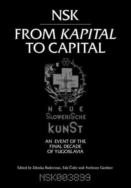 Cover for NSK from &lt;i&gt;Kapital &lt;/i&gt;to Capital: Neue Slowenische Kunst—an Event of the Final Decade of Yugoslavia - The MIT Press (Paperback Book) (2015)
