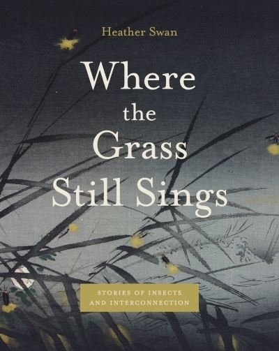 Cover for Swan, Heather (University of Wisconsin-Madison) · Where the Grass Still Sings: Stories of Insects and Interconnection - Animalibus (Pocketbok) (2024)
