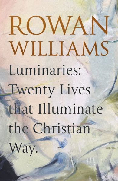 Luminaries: Twenty Lives that Illuminate the Christian Way - Rowan Williams - Books - SPCK Publishing - 9780281082957 - August 15, 2019