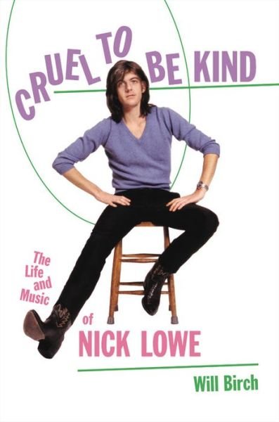 Cover for Nick Lowe · Cruel To Be Kind. The Life And Music Of Nick Lowe (Inbunden Bok) (2019)