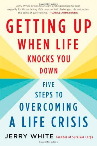 Getting Up when Life Knocks You Down: Five Steps to Overcoming a Life Crisis - Jerry White - Books - St. Martin's Griffin - 9780312564957 - May 12, 2009