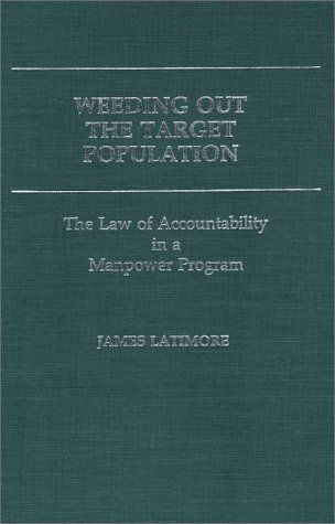 Weeding Out the Target Population: The Law of Accountability in a Manpower Program - James Latimore - Kirjat - ABC-CLIO - 9780313244957 - torstai 24. tammikuuta 1985