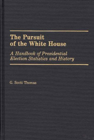Cover for G. Scott Thomas · The Pursuit of the White House: A Handbook of Presidential Election Statistics and History (Hardcover Book) [F First edition] (1987)