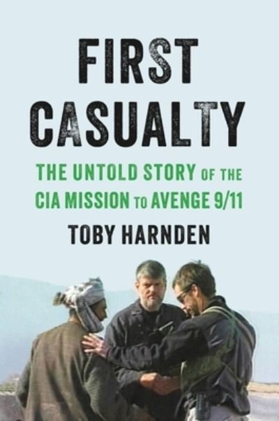 Cover for Toby Harnden · First Casualty The Untold Story of the CIA Mission to Avenge 9/11 (Hardcover Book) (2021)